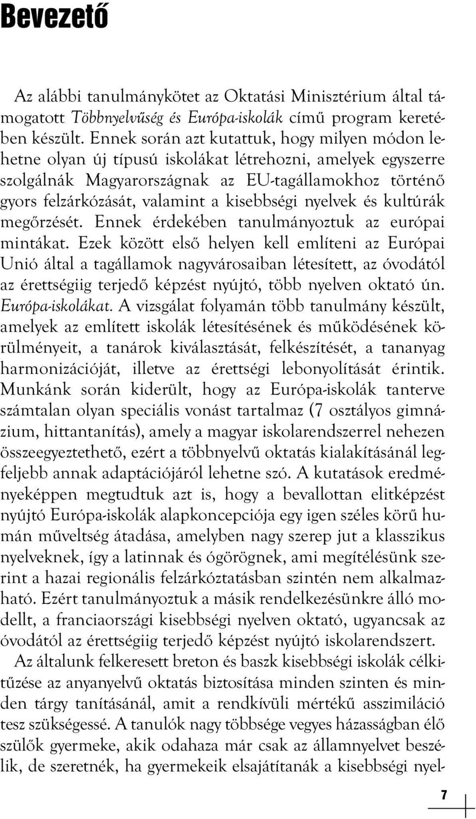 kisebbségi nyelvek és kultúrák megőrzését. Ennek érdekében tanulmányoztuk az európai mintákat.