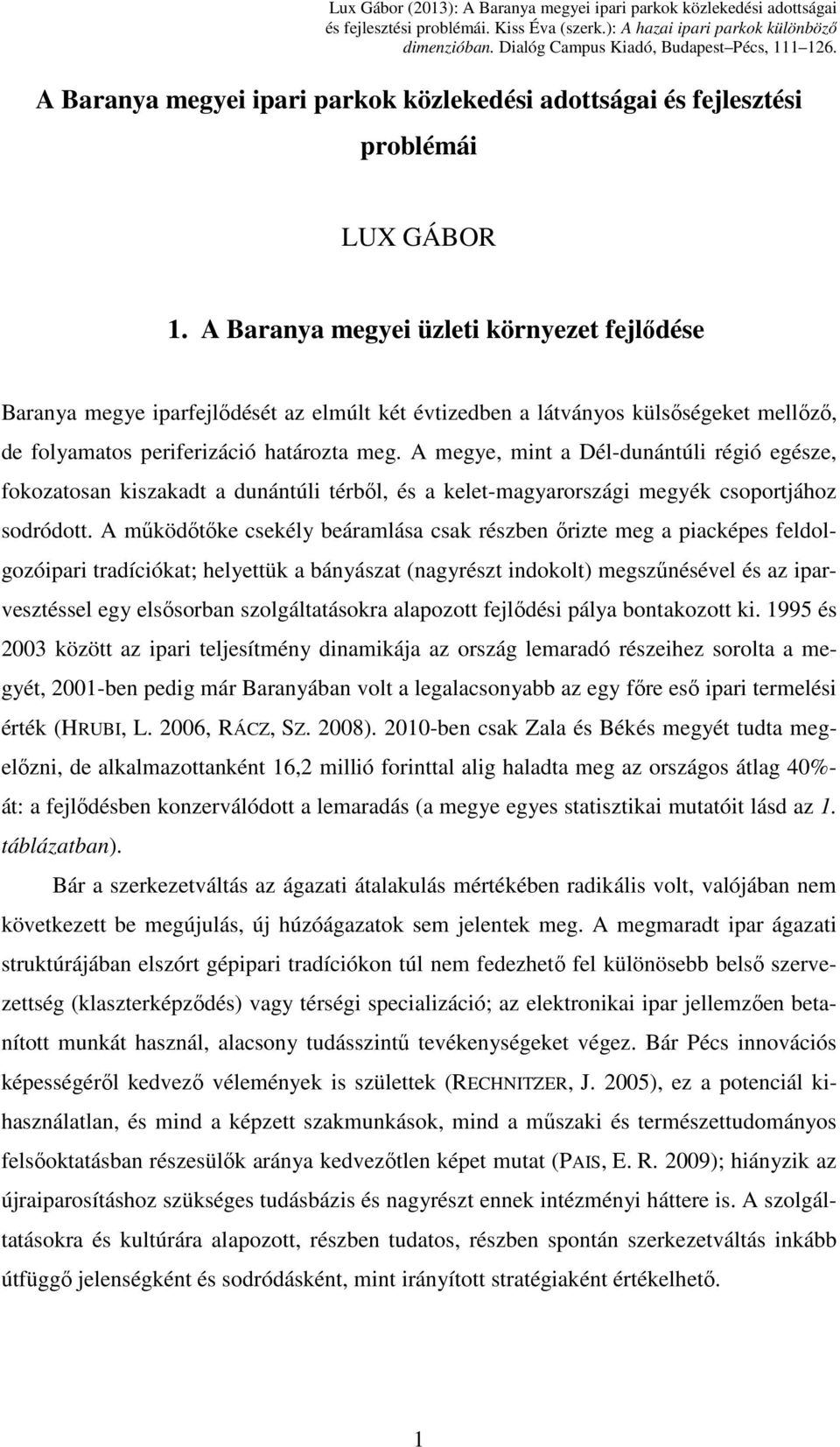 A megye, mint a Dél-dunántúli régió egésze, fokozatosan kiszakadt a dunántúli térből, és a kelet-magyarországi megyék csoportjához sodródott.