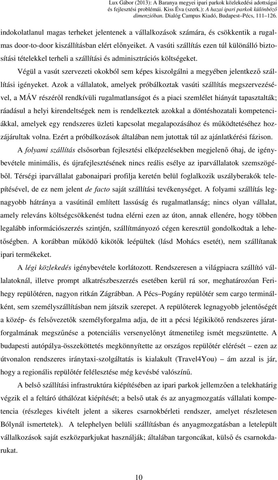 Végül a vasút szervezeti okokból sem képes kiszolgálni a megyében jelentkező szállítási igényeket.