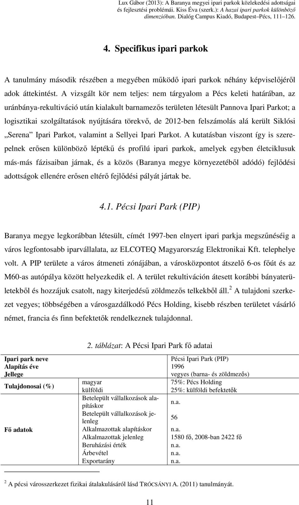 törekvő, de 2012-ben felszámolás alá került Siklósi Serena Ipari Parkot, valamint a Sellyei Ipari Parkot.