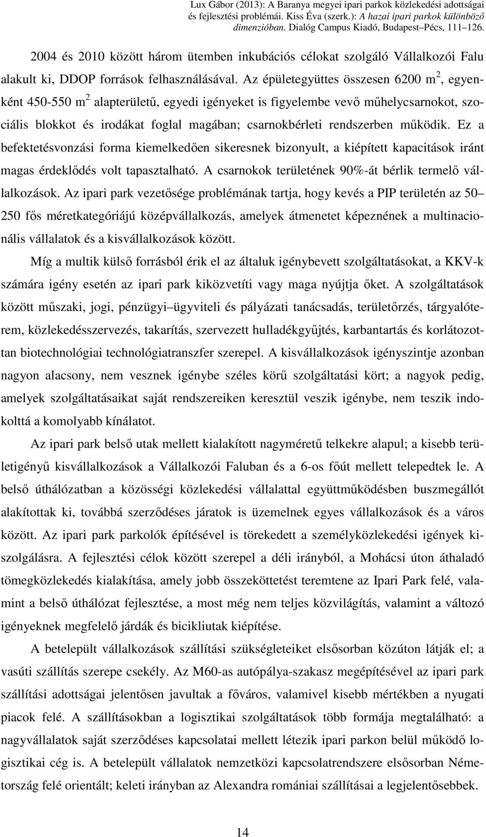 működik. Ez a befektetésvonzási forma kiemelkedően sikeresnek bizonyult, a kiépített kapacitások iránt magas érdeklődés volt tapasztalható. A csarnokok területének 90%-át bérlik termelő vállalkozások.