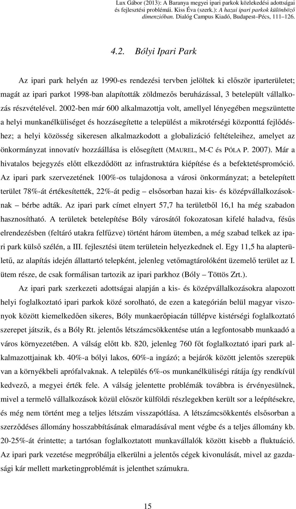 2002-ben már 600 alkalmazottja volt, amellyel lényegében megszüntette a helyi munkanélküliséget és hozzásegítette a települést a mikrotérségi központtá fejlődéshez; a helyi közösség sikeresen