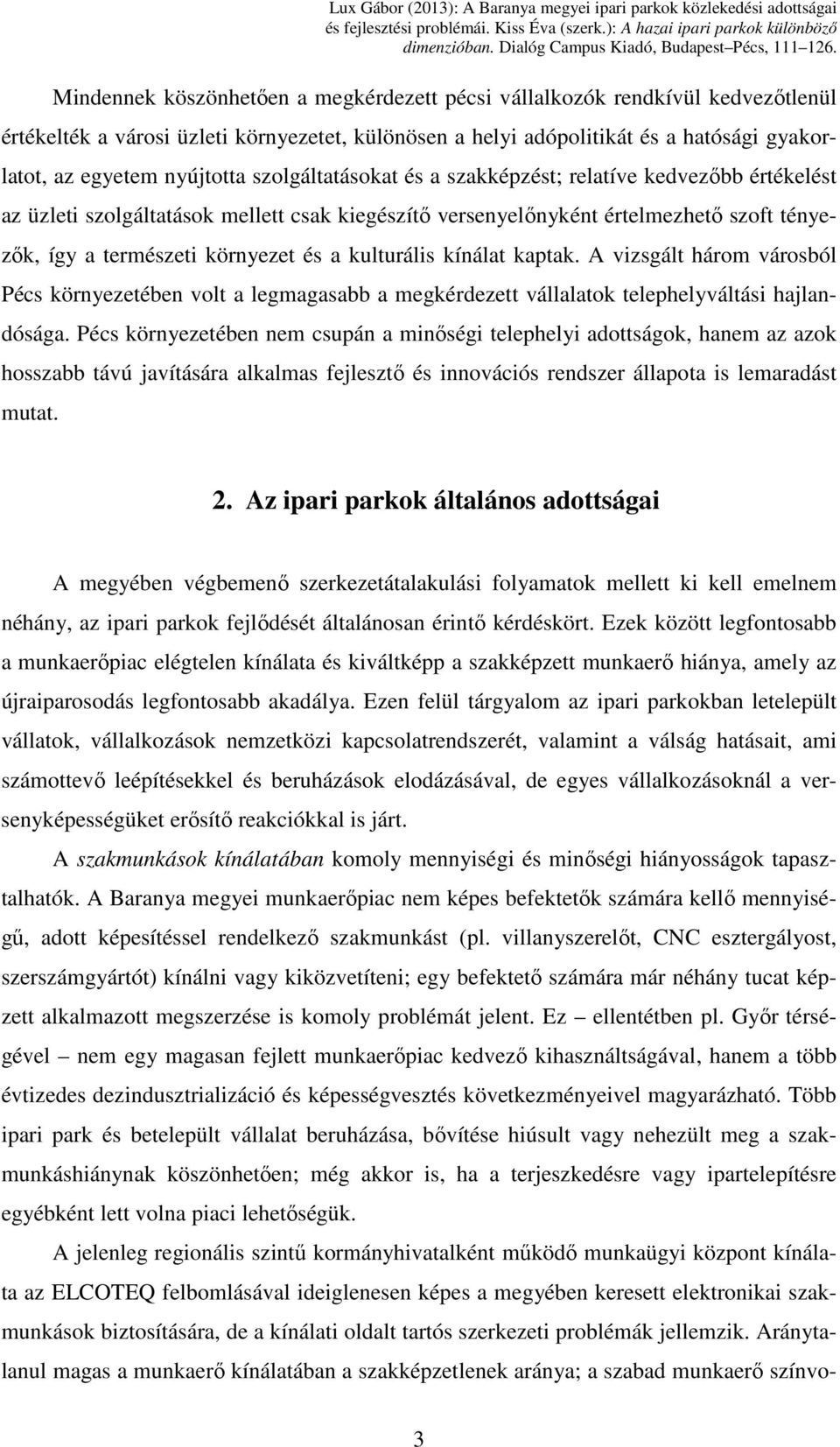 kulturális kínálat kaptak. A vizsgált három városból Pécs környezetében volt a legmagasabb a megkérdezett vállalatok telephelyváltási hajlandósága.