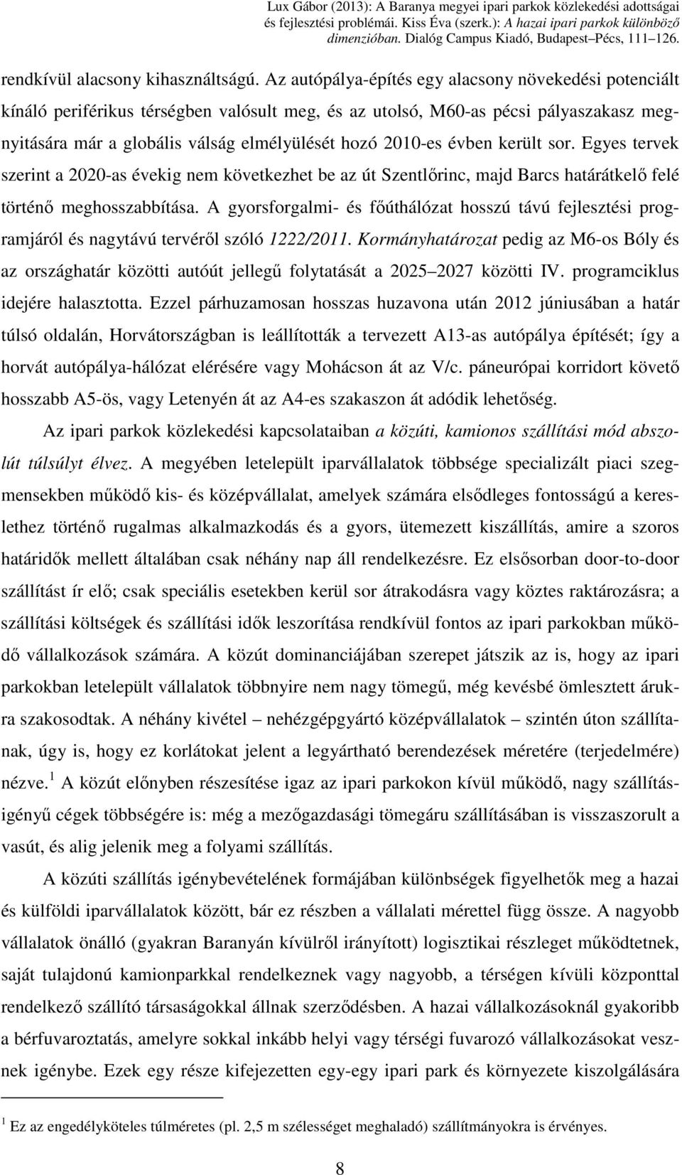 évben került sor. Egyes tervek szerint a 2020-as évekig nem következhet be az út Szentlőrinc, majd Barcs határátkelő felé történő meghosszabbítása.