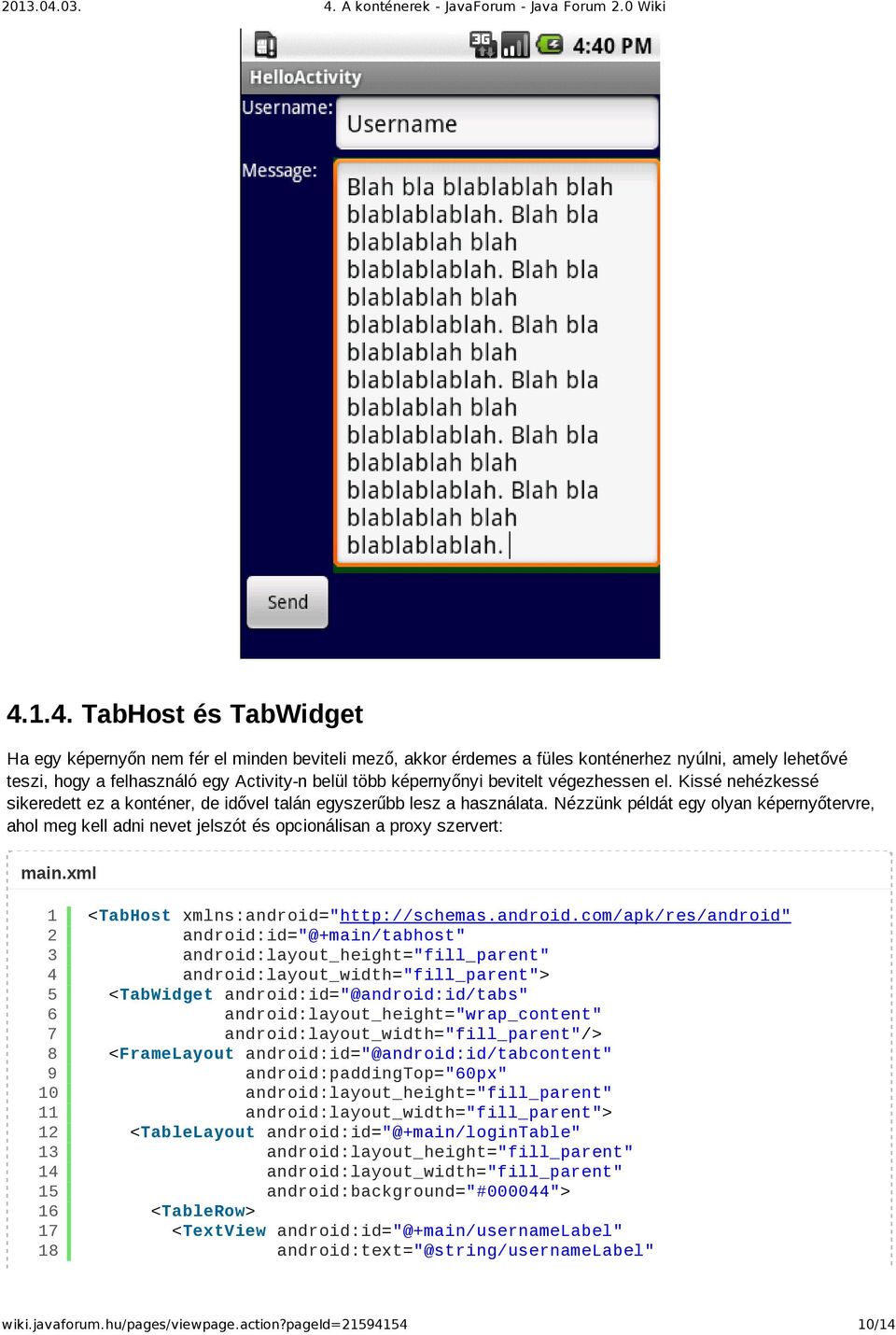 Nézzünk példát egy olyan képernyőtervre, ahol meg kell adni nevet jelszót és opcionálisan a proxy szervert: main.xml 9 0 <TabHost xmlns:android=