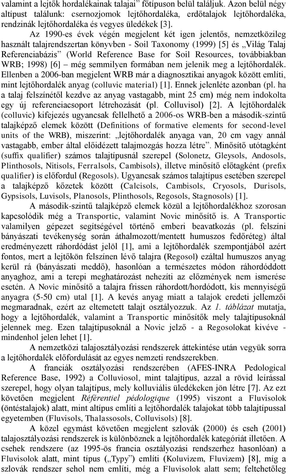 Az 1990-es évek végén megjelent két igen jelentős, nemzetközileg használt talajrendszertan könyvben - Soil Taonomy (1999) [5] és Világ Talaj Referenciabázis (World Reference Base for Soil Resources,