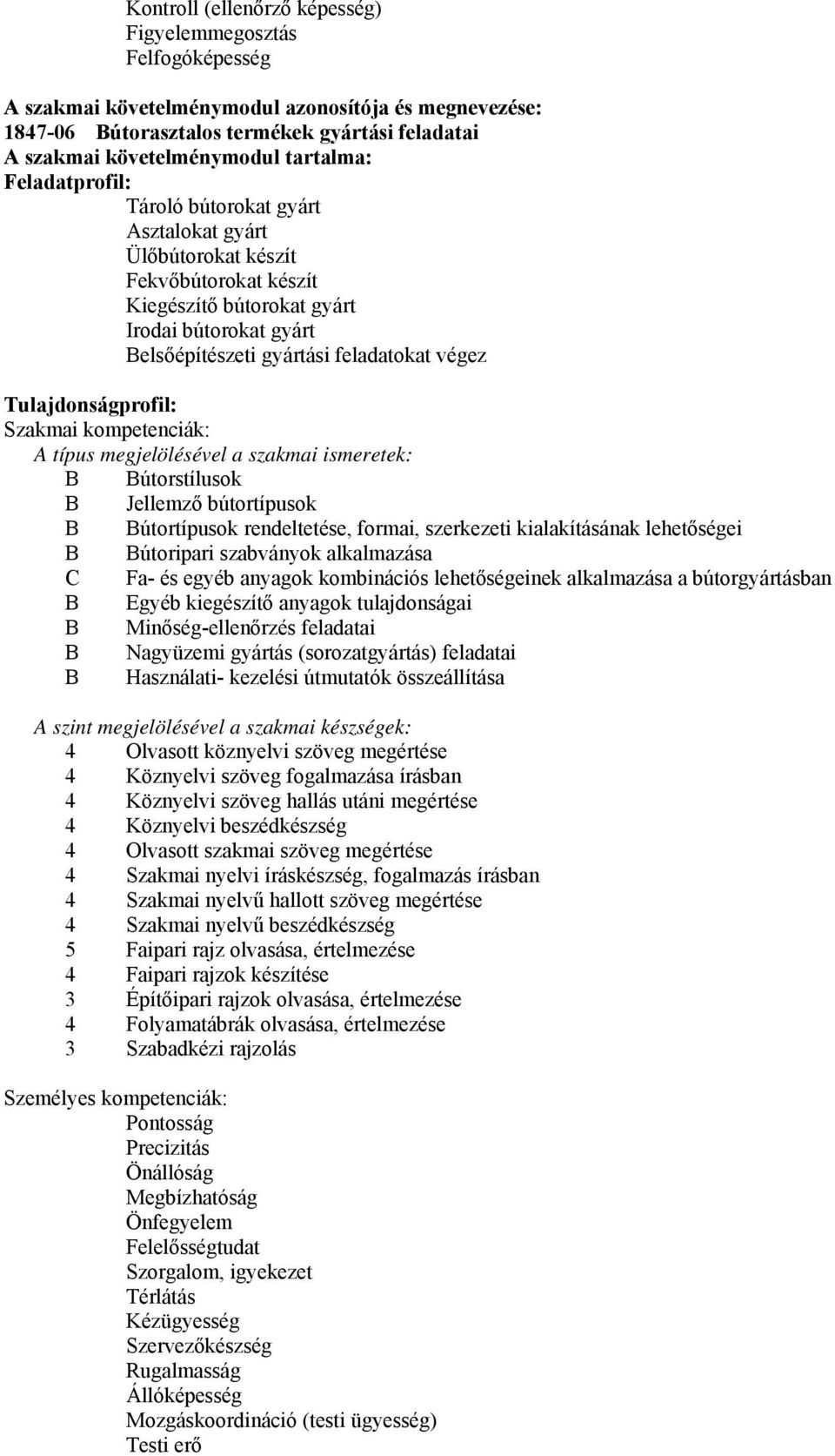 Tulajdonságprofil: Szakmai kompetenciák: A típus megjelölésével a szakmai ismeretek: útorstílusok Jellemző bútortípusok útortípusok rendeltetése, formai, szerkezeti kialakításának lehetőségei