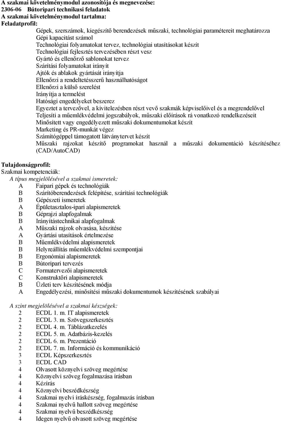 sablonokat tervez Szárítási folyamatokat irányít Ajtók és ablakok gyártását irányítja Ellenőrzi a rendeltetésszerű használhatóságot Ellenőrzi a külső szerelést Irányítja a termelést Hatósági