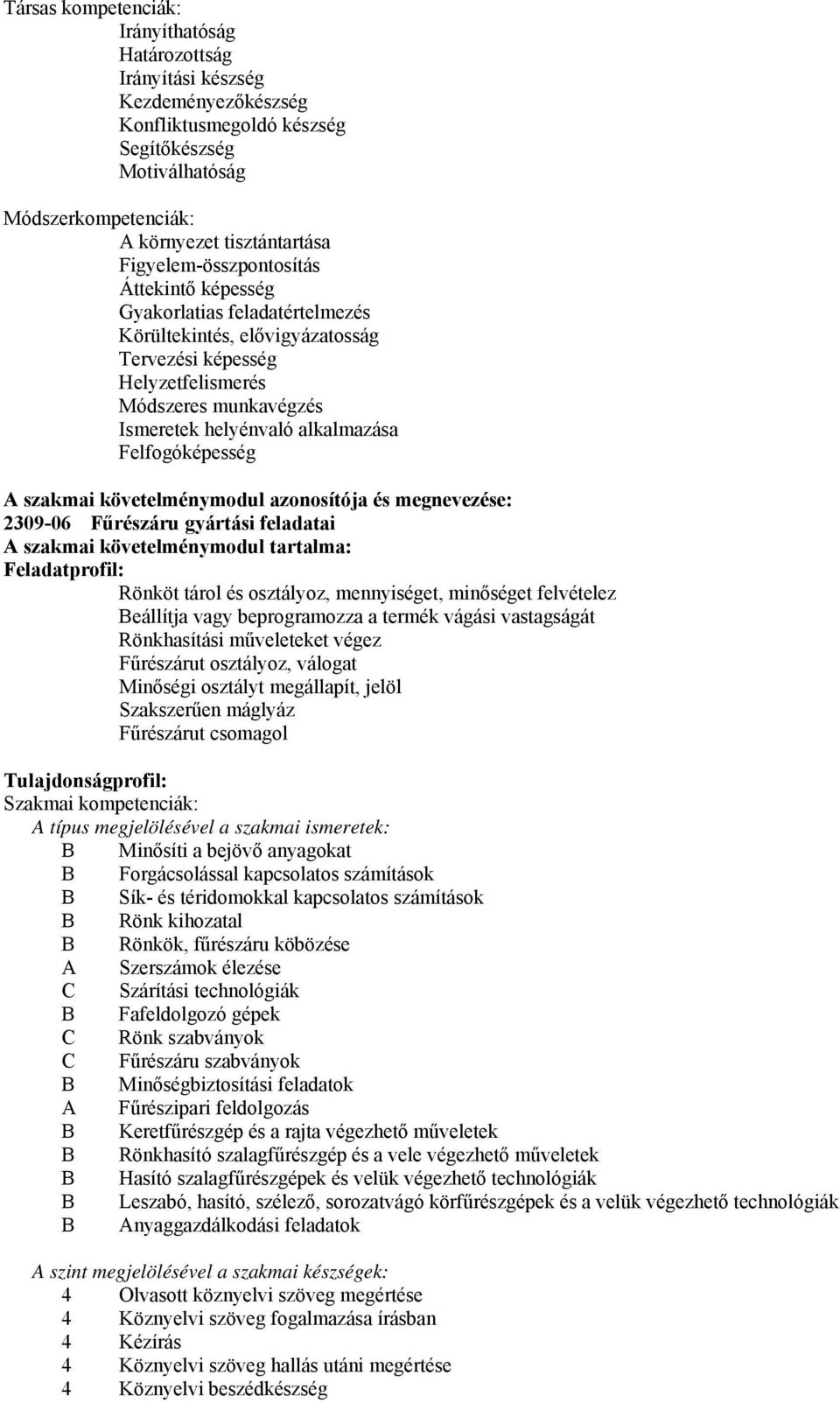 Felfogóképesség A szakmai követelménymodul azonosítója és megnevezése: 2309-06 Fűrészáru gyártási feladatai A szakmai követelménymodul tartalma: Feladatprofil: Rönköt tárol és osztályoz, mennyiséget,