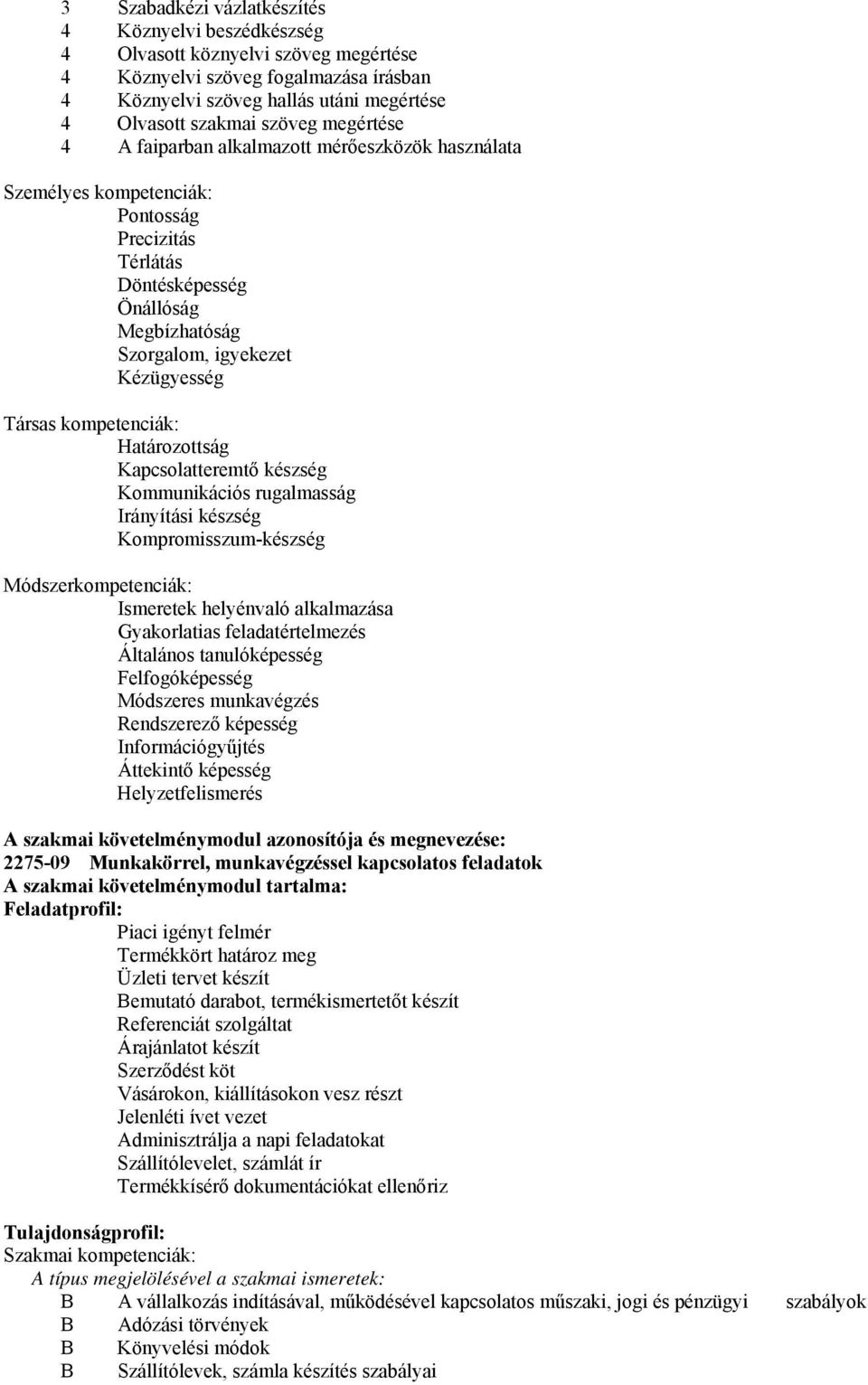 kompetenciák: Határozottság Kapcsolatteremtő készség Kommunikációs rugalmasság Irányítási készség Kompromisszum-készség Módszerkompetenciák: Ismeretek helyénvaló alkalmazása Gyakorlatias