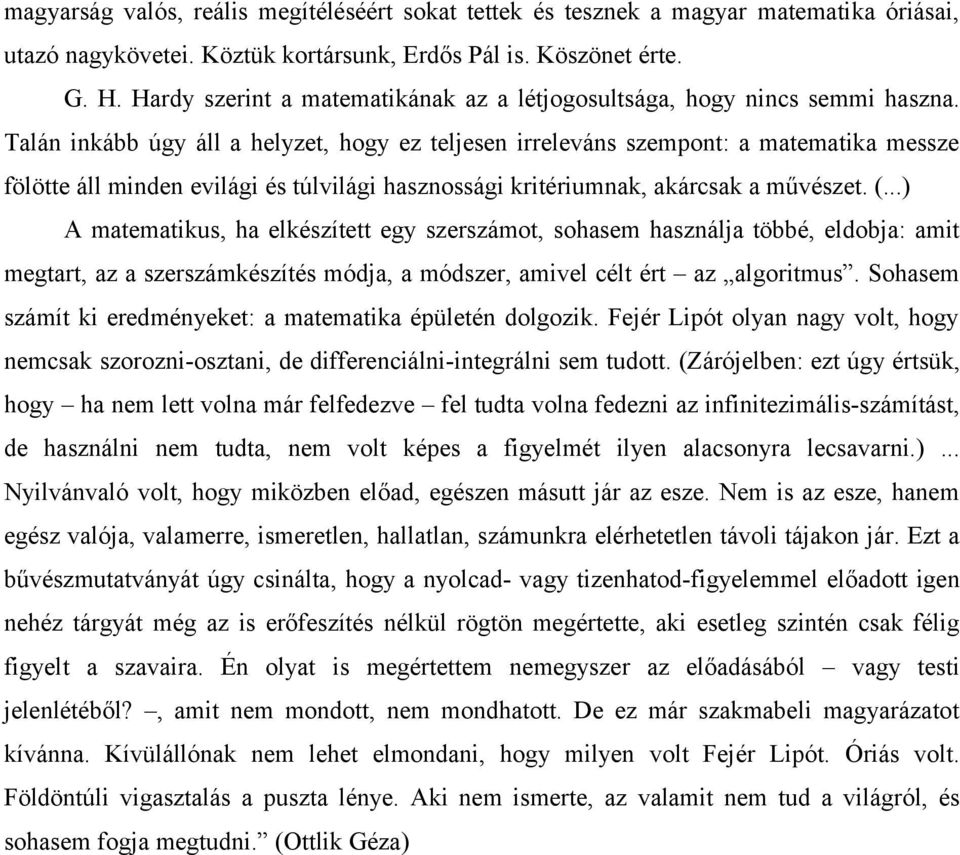 Talán inkább úgy áll a helyzet, hogy ez teljesen irreleváns szempont: a matematika messze fölötte áll minden evilági és túlvilági hasznossági kritériumnak, akárcsak a művészet. (.