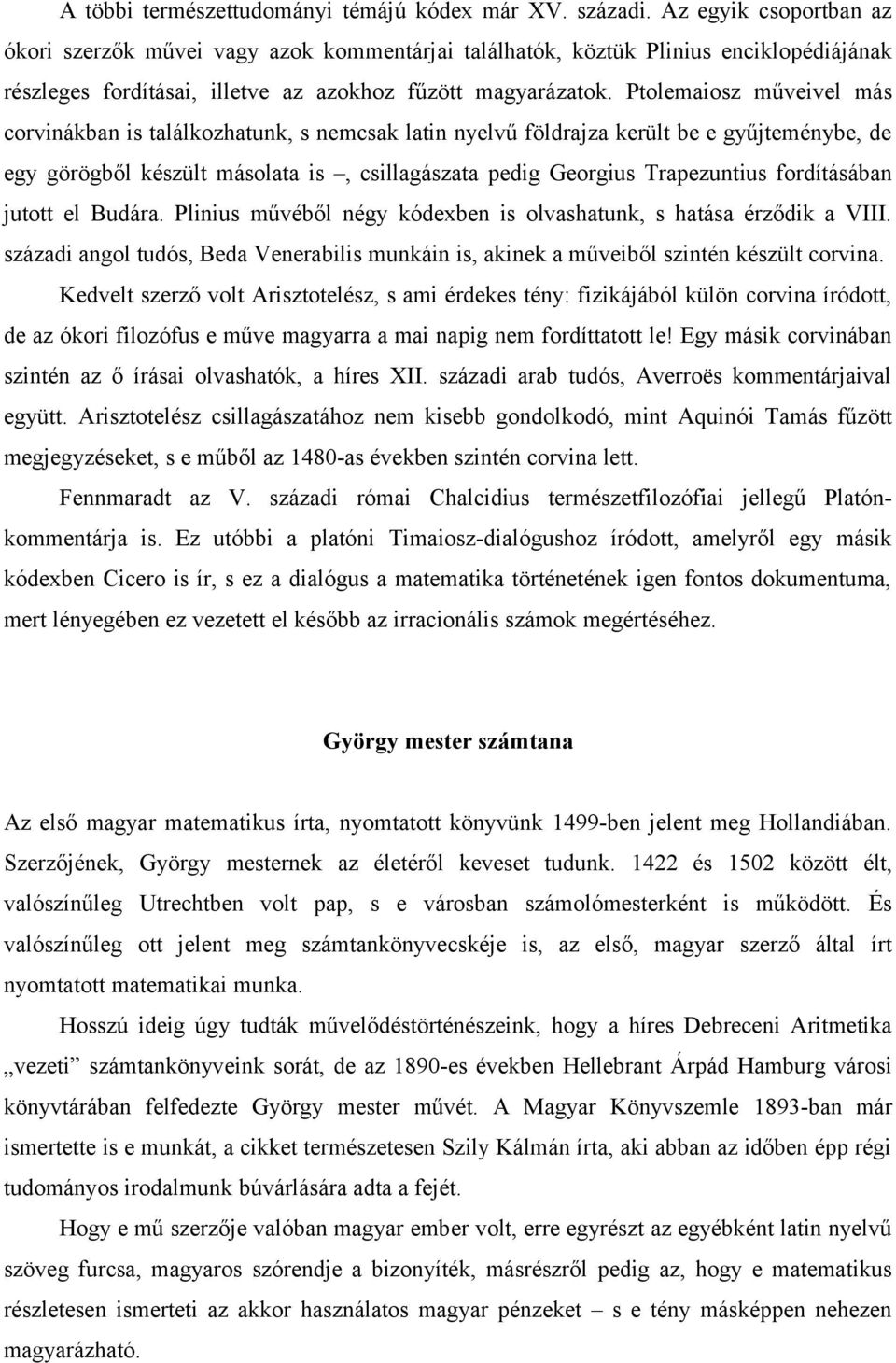 Ptolemaiosz műveivel más corvinákban is találkozhatunk, s nemcsak latin nyelvű földrajza került be e gyűjteménybe, de egy görögből készült másolata is, csillagászata pedig Georgius Trapezuntius