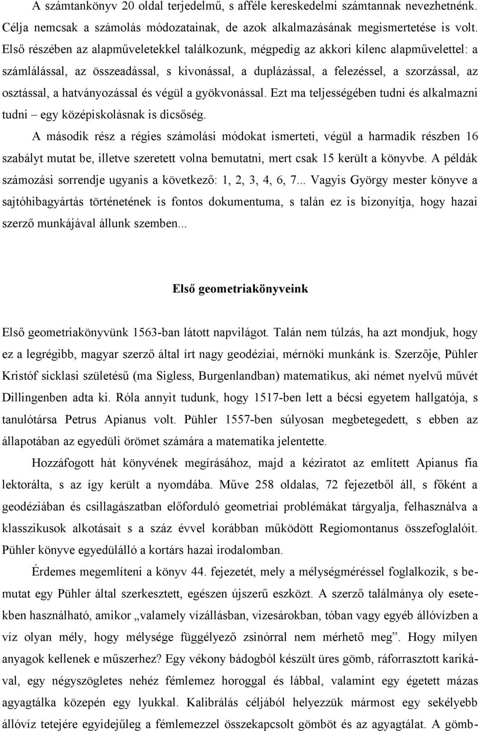 hatványozással és végül a gyökvonással. Ezt ma teljességében tudni és alkalmazni tudni egy középiskolásnak is dicsőség.