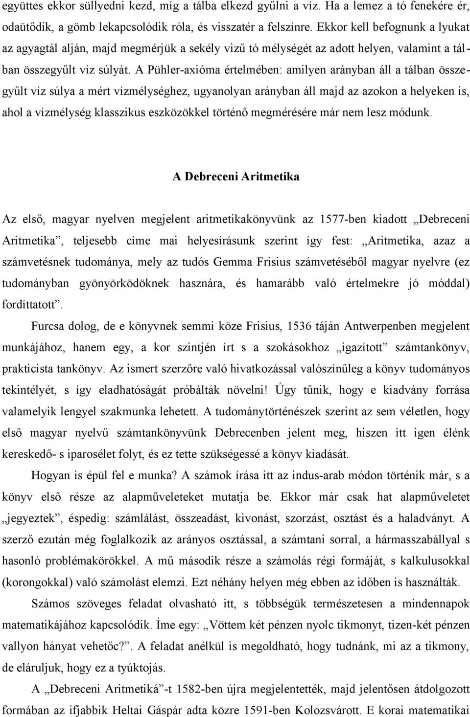 A Pühler-axióma értelmében: amilyen arányban áll a tálban összegyűlt víz súlya a mért vízmélységhez, ugyanolyan arányban áll majd az azokon a helyeken is, ahol a vízmélység klasszikus eszközökkel