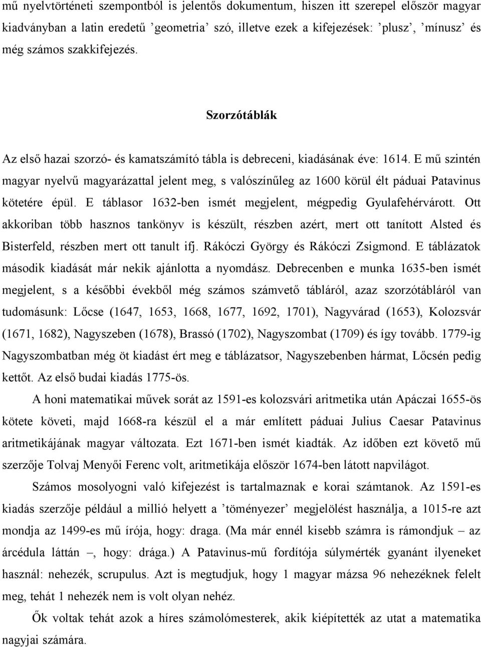 E mű szintén magyar nyelvű magyarázattal jelent meg, s valószínűleg az 1600 körül élt páduai Patavinus kötetére épül. E táblasor 1632-ben ismét megjelent, mégpedig Gyulafehérvárott.