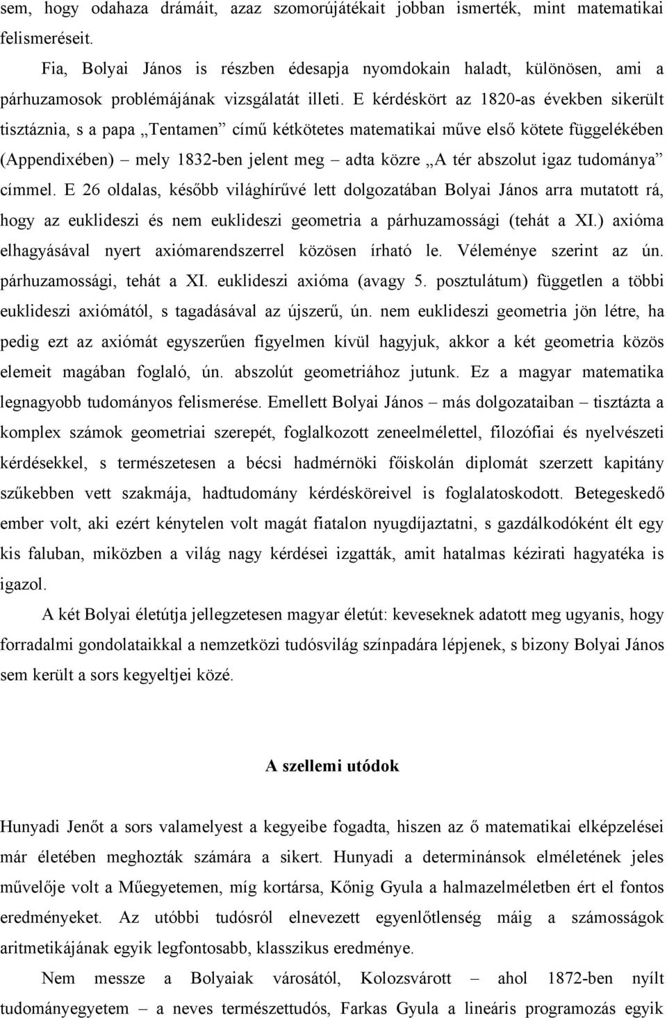 E kérdéskört az 1820-as években sikerült tisztáznia, s a papa Tentamen című kétkötetes matematikai műve első kötete függelékében (Appendixében) mely 1832-ben jelent meg adta közre A tér abszolut igaz