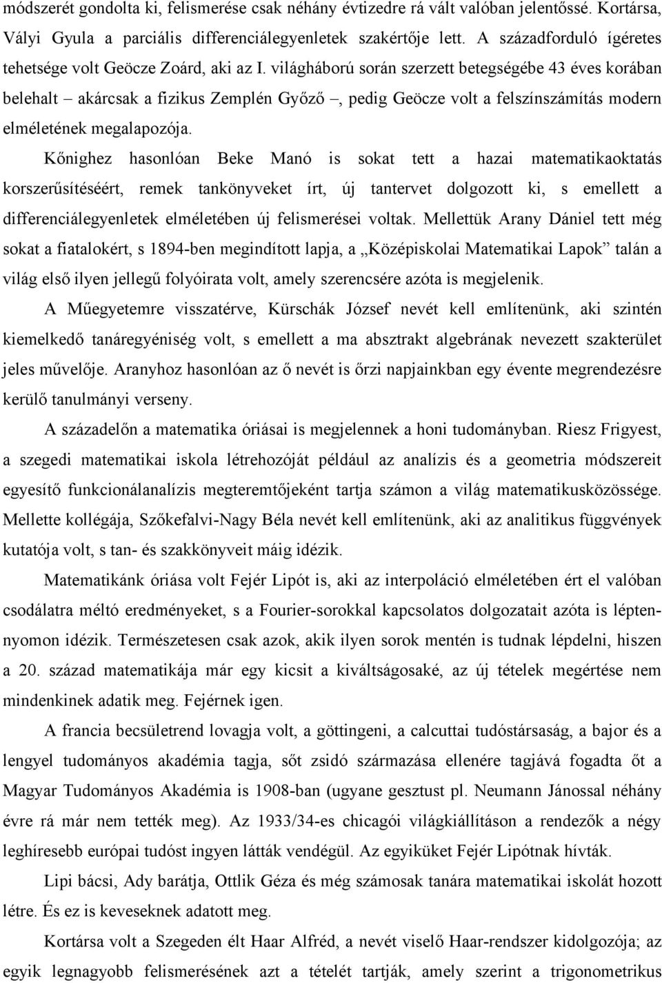 világháború során szerzett betegségébe 43 éves korában belehalt akárcsak a fizikus Zemplén Győző, pedig Geöcze volt a felszínszámítás modern elméletének megalapozója.