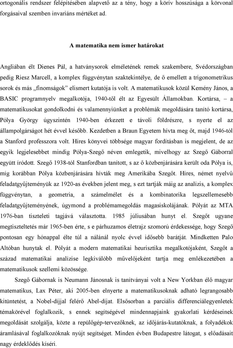 trigonometrikus sorok és más finomságok elismert kutatója is volt. A matematikusok közül Kemény János, a BASIC programnyelv megalkotója, 1940-től élt az Egyesült Államokban.