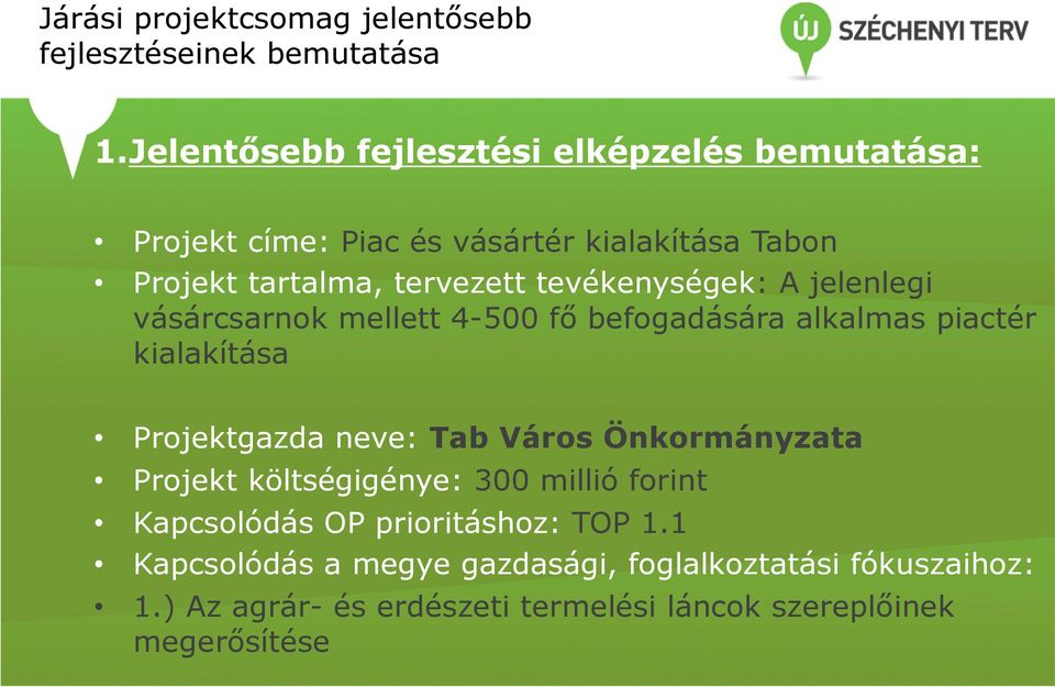 tevékenységek: A jelenlegi vásárcsarnok mellett 4-500 fő befogadására alkalmas piactér kialakítása Projektgazda neve: Tab Város