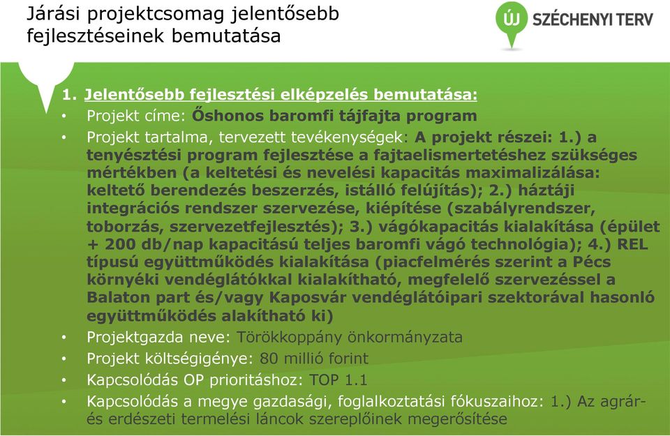 ) a tenyésztési program fejlesztése a fajtaelismertetéshez szükséges mértékben (a keltetési és nevelési kapacitás maximalizálása: keltető berendezés beszerzés, istálló felújítás); 2.