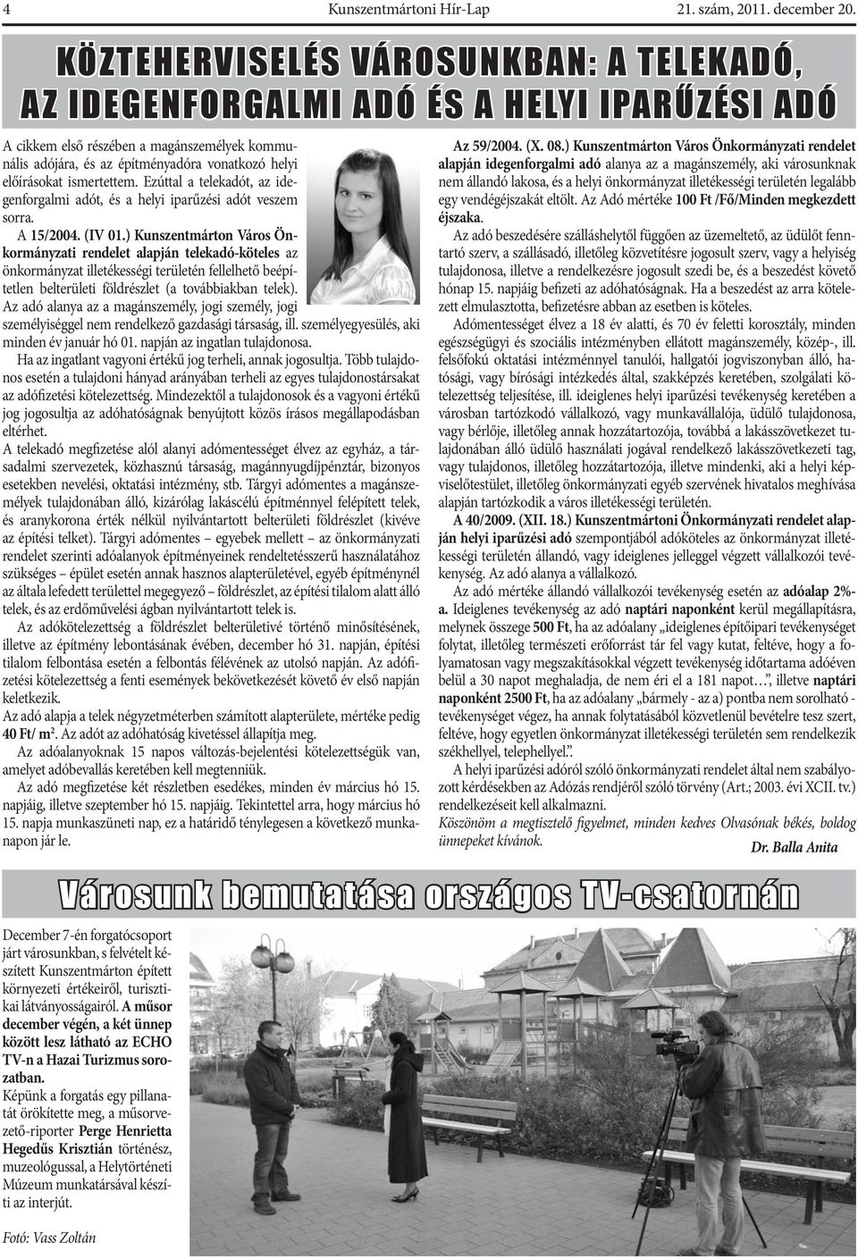 ismertettem. Ezúttal a telekadót, az idegenforgalmi adót, és a helyi iparűzési adót veszem sorra. A 15/2004. (IV 01.