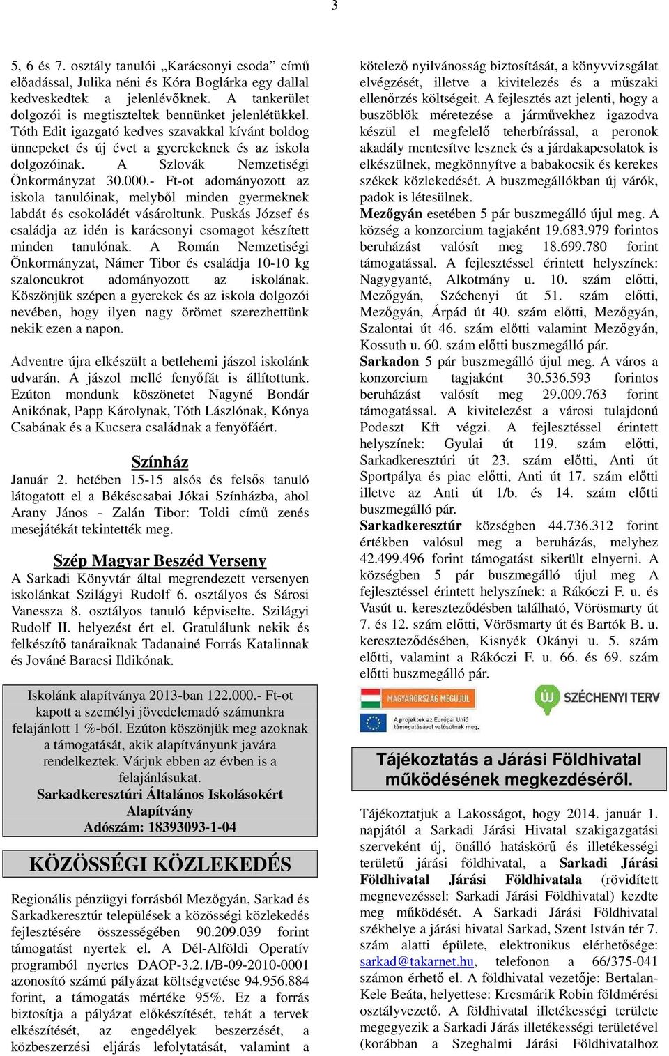 - Ft-ot adományozott az iskola tanulóinak, melyből minden gyermeknek labdát és csokoládét vásároltunk. Puskás József és családja az idén is karácsonyi csomagot készített minden tanulónak.