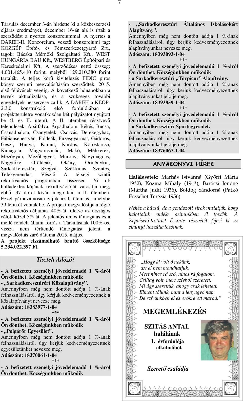 A szerződéses nettó összeg: 4.001.465.410 forint, melyből 129.210.380 forint tartalék. A teljes körű kivitelezés FIDIC piros könyv szerinti megvalósítására szerződtek, 2015. első félévének végéig.