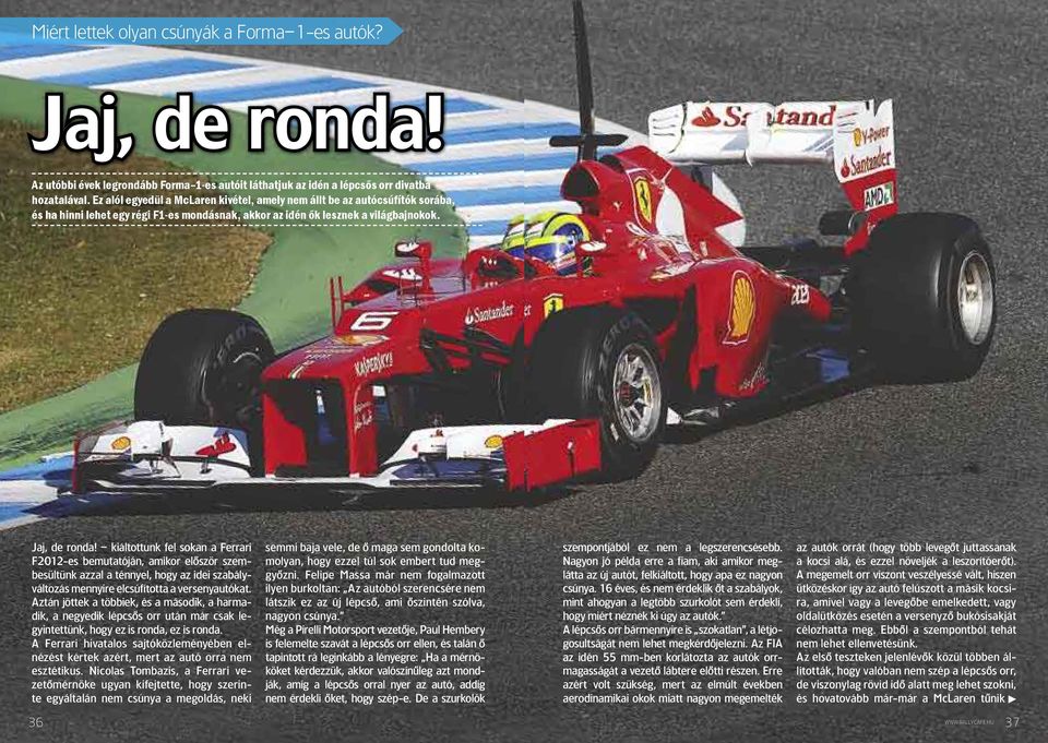 kiáltottunk fel sokan a Ferrari F2012-es bemutatóján, amikor elôször szembesültünk azzal a ténnyel, hogy az idei szabályváltozás mennyire elcsúfította a versenyautókat.