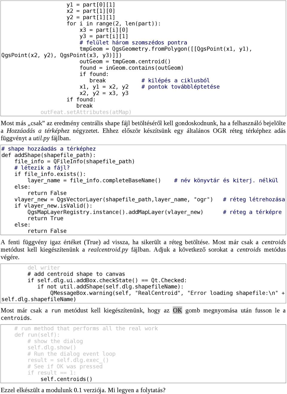 contains(outgeom) if found: break # kilépés a ciklusból x1, y1 = x2, y2 # pontok továbbléptetése x2, y2 = x3, y3 if found: break outfeat.