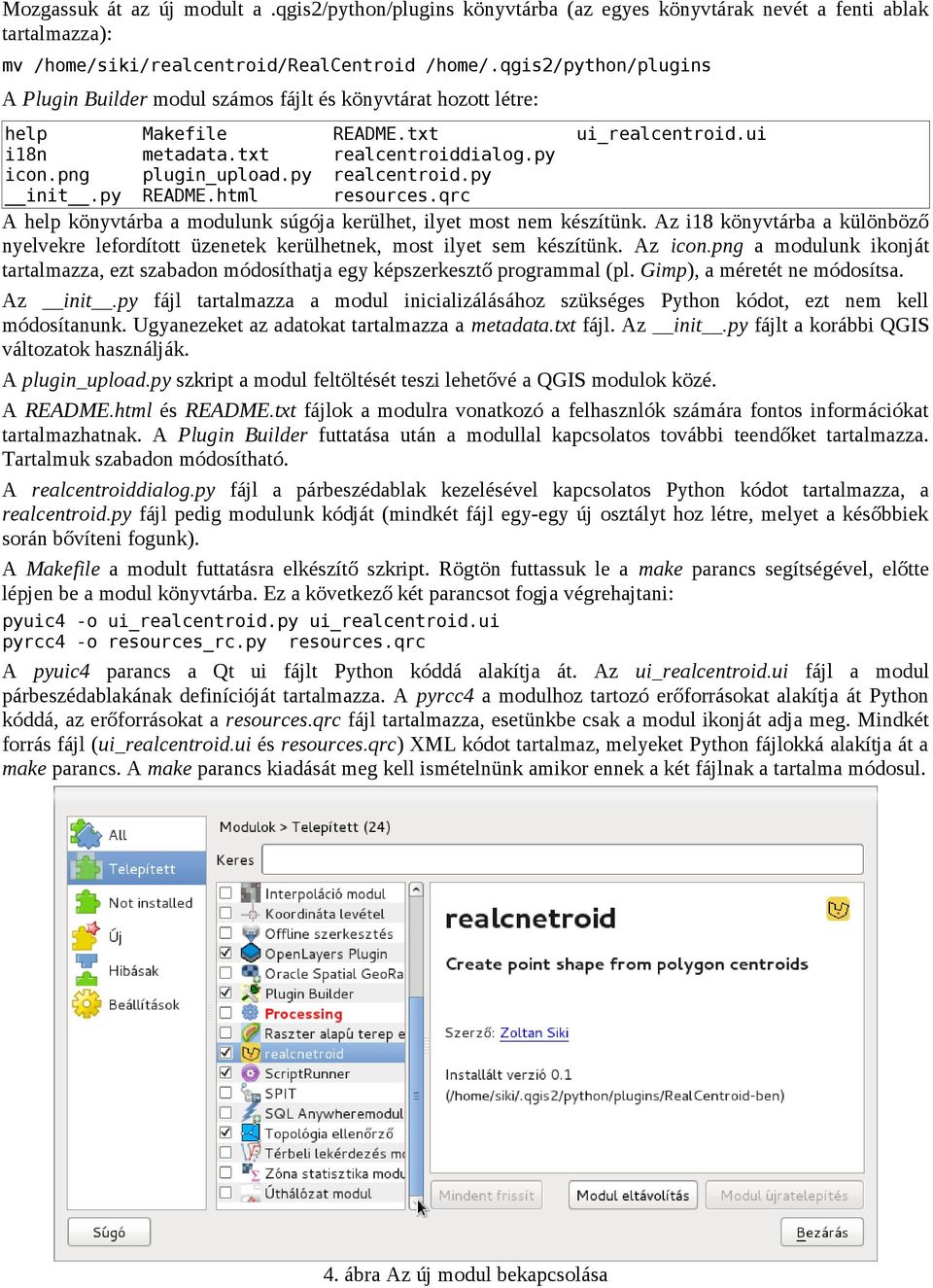 py realcentroid.py init.py README.html resources.qrc A help könyvtárba a modulunk súgója kerülhet, ilyet most nem készítünk.