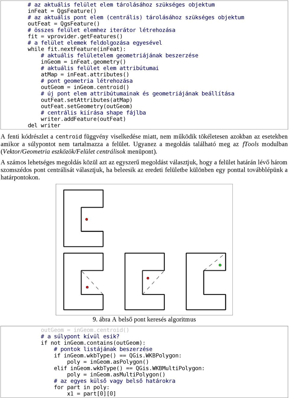 geometry() # aktuális felület elem attribútumai atmap = infeat.attributes() # pont geometria létrehozása outgeom = ingeom.