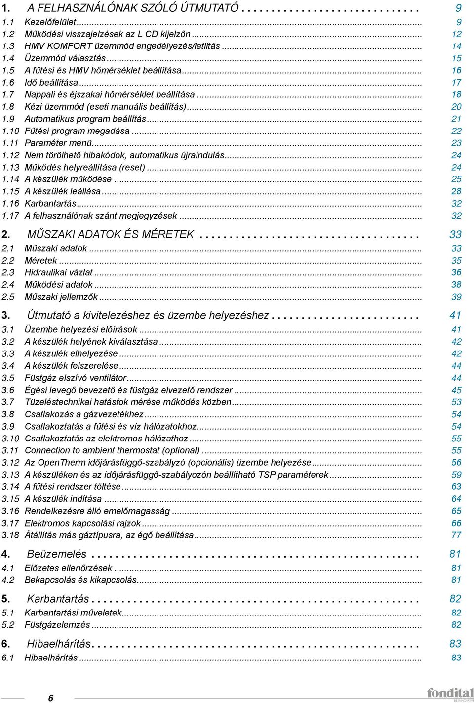 9 Automatikus program beállítás... 21 1.10 Fűtési program megadása... 22 1.11 Paraméter menü... 23 1.12 Nem törölhető hibakódok, automatikus újraindulás... 24 1.13 Működés helyreállítása (reset).