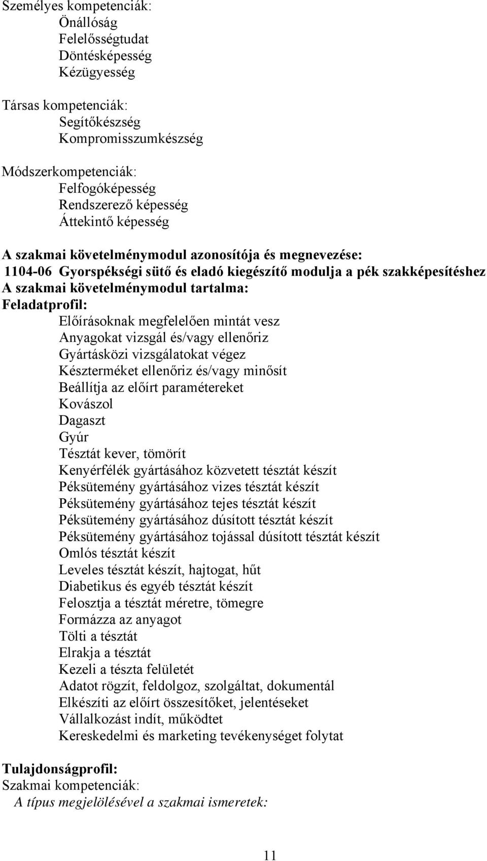 Feladatprofil: Előírásoknak megfelelően mintát vesz Anyagokat vizsgál és/vagy ellenőriz Gyártásközi vizsgálatokat végez Készterméket ellenőriz és/vagy minősít eállítja az előírt paramétereket