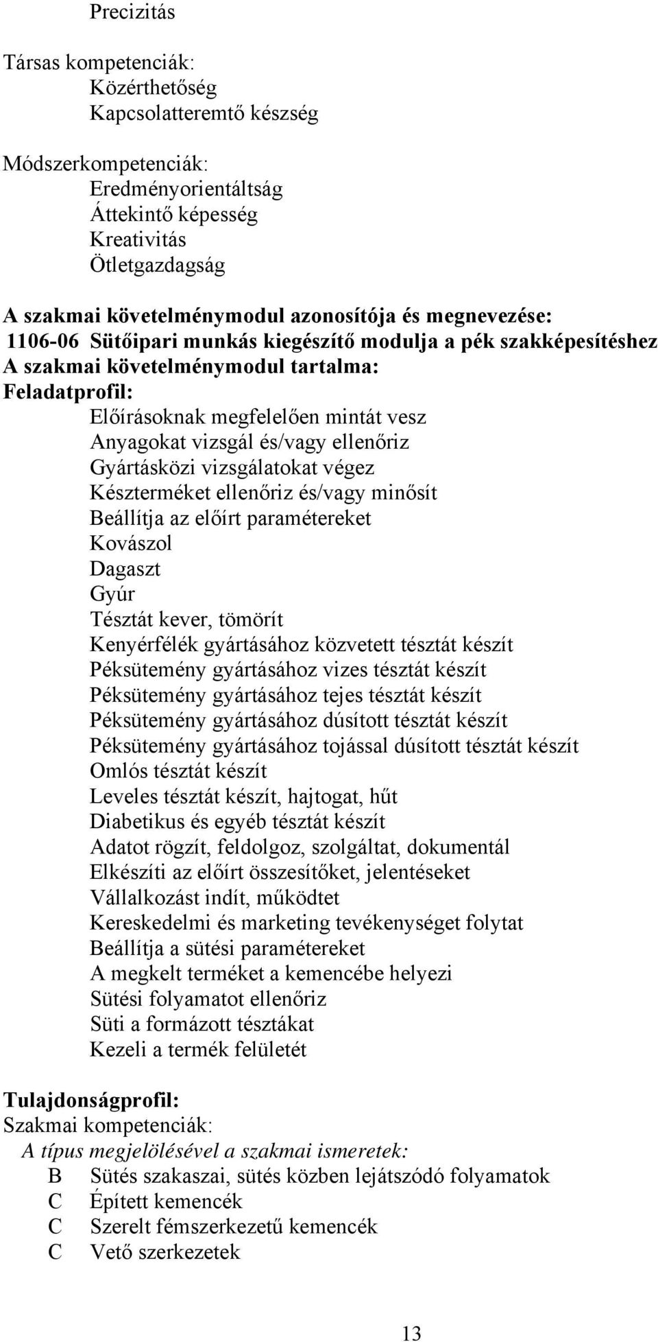 ellenőriz Gyártásközi vizsgálatokat végez Készterméket ellenőriz és/vagy minősít eállítja az előírt paramétereket Kovászol Dagaszt Gyúr Tésztát kever, tömörít Kenyérfélék gyártásához közvetett