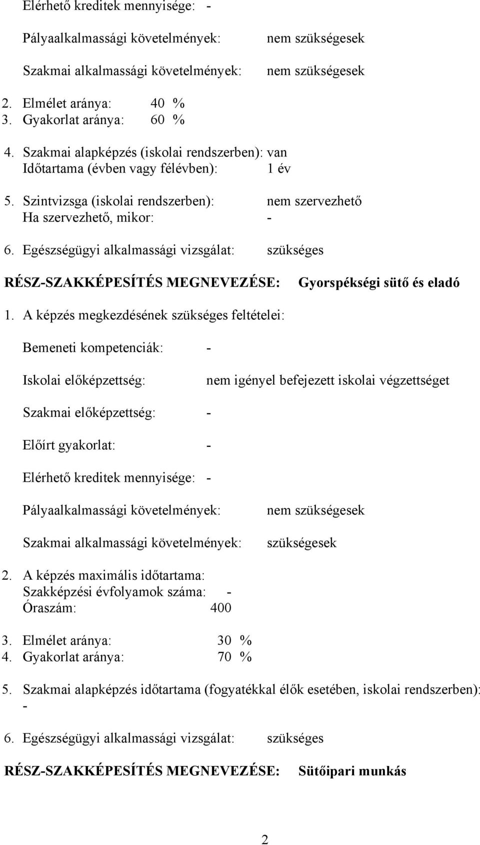 Egészségügyi alkalmassági vizsgálat: szükséges RÉSZ-SZAKKÉPESÍTÉS MEGNEVEZÉSE: Gyorspékségi sütő és eladó 1.