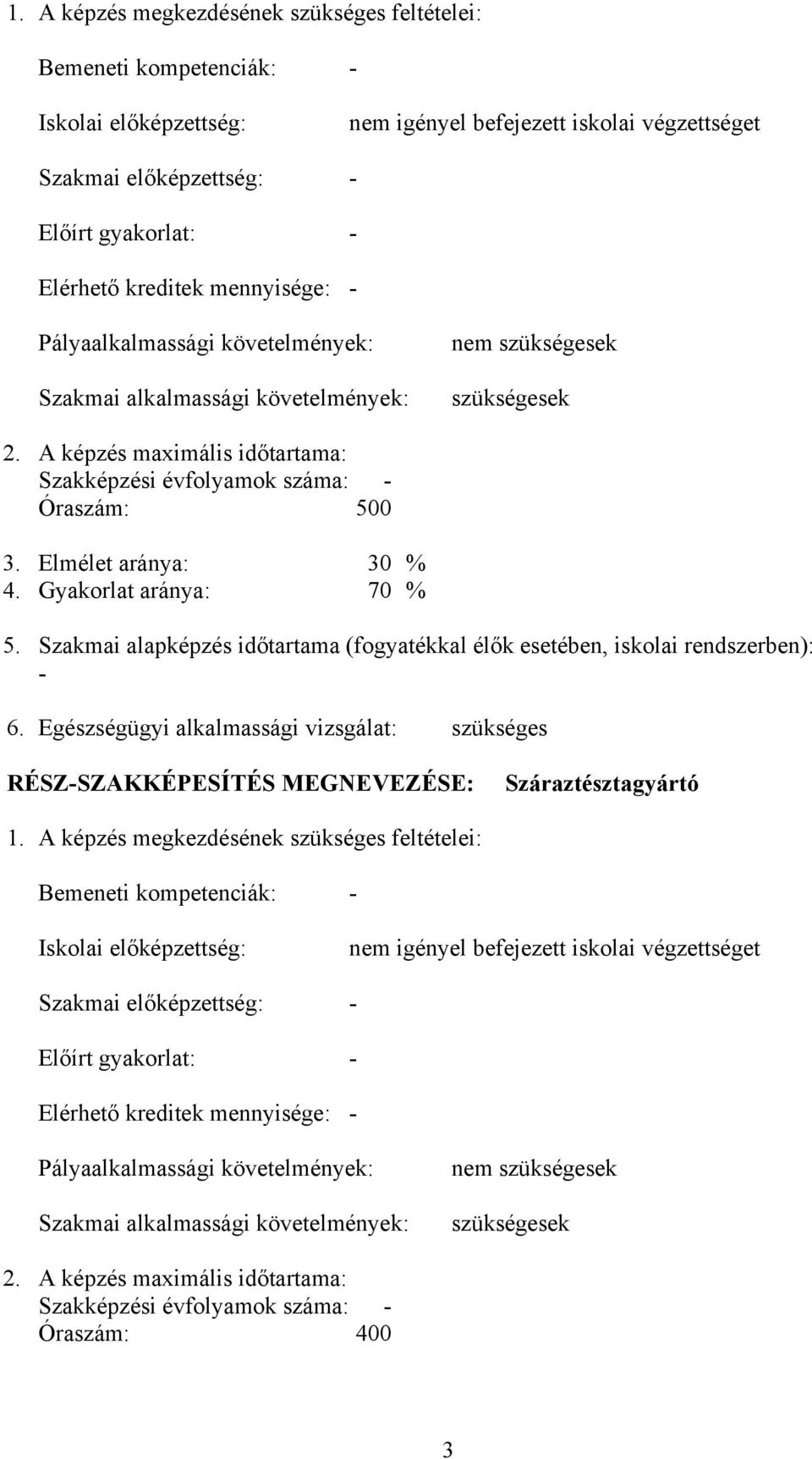 A képzés maximális időtartama: Szakképzési évfolyamok száma: - Óraszám: 500 3. Elmélet aránya: 30 % 4. Gyakorlat aránya: 70 % 5.