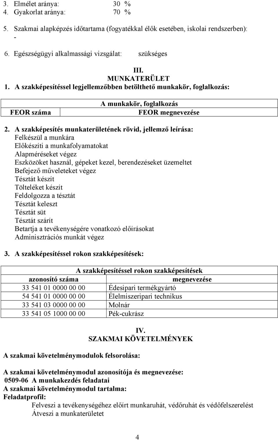 A szakképesítés munkaterületének rövid, jellemző leírása: Felkészül a munkára Előkészíti a munkafolyamatokat Alapméréseket végez Eszközöket használ, gépeket kezel, berendezéseket üzemeltet efejező