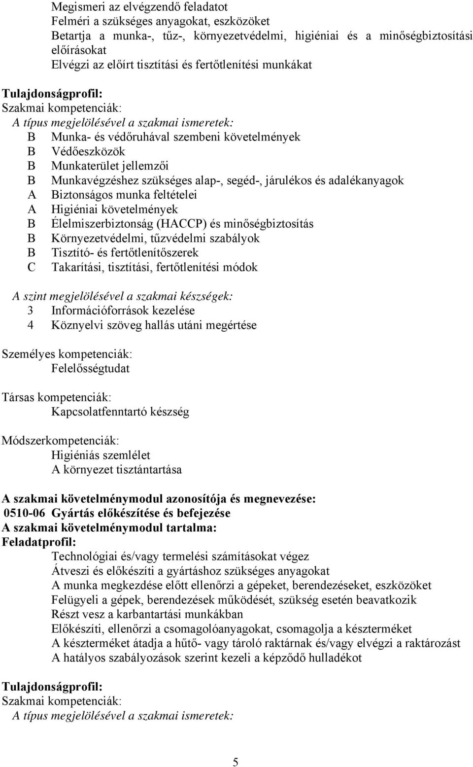 Munkavégzéshez szükséges alap-, segéd-, járulékos és adalékanyagok A iztonságos munka feltételei A Higiéniai követelmények Élelmiszerbiztonság (HAP) és minőségbiztosítás Környezetvédelmi, tűzvédelmi