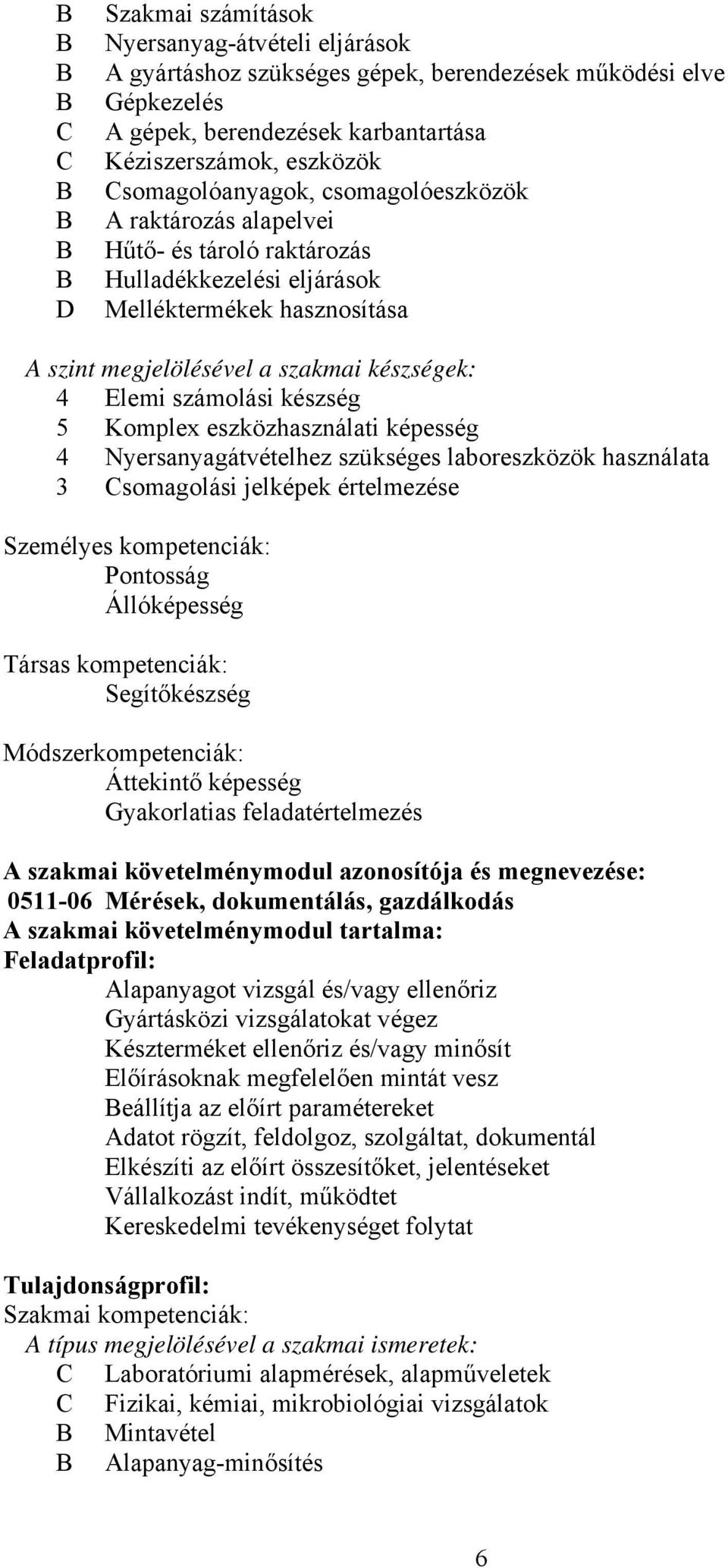 Komplex eszközhasználati képesség 4 Nyersanyagátvételhez szükséges laboreszközök használata 3 somagolási jelképek értelmezése Személyes kompetenciák: Pontosság Állóképesség Társas kompetenciák: