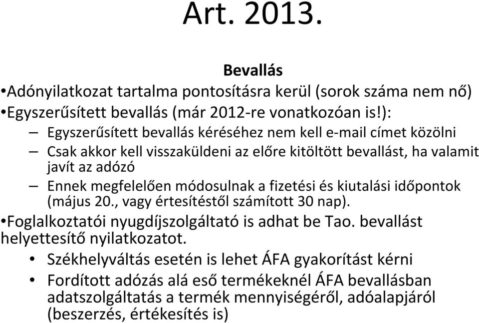 megfelelően módosulnak a fizetési és kiutalási időpontok (május 20., vagy értesítéstől számított 30 nap). Foglalkoztatói nyugdíjszolgáltató is adhat be Tao.