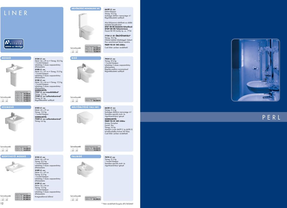 : 7734 7734 L1 Öblítôtartály* Tömeg: 18,5 kg Oldalsó bekötési lehetôséggel, Geberit Duo szerelvénnyel készre szerelve 6639 L1 27.220 Ft 7734 L1 28.070 Ft 9889 93 10.