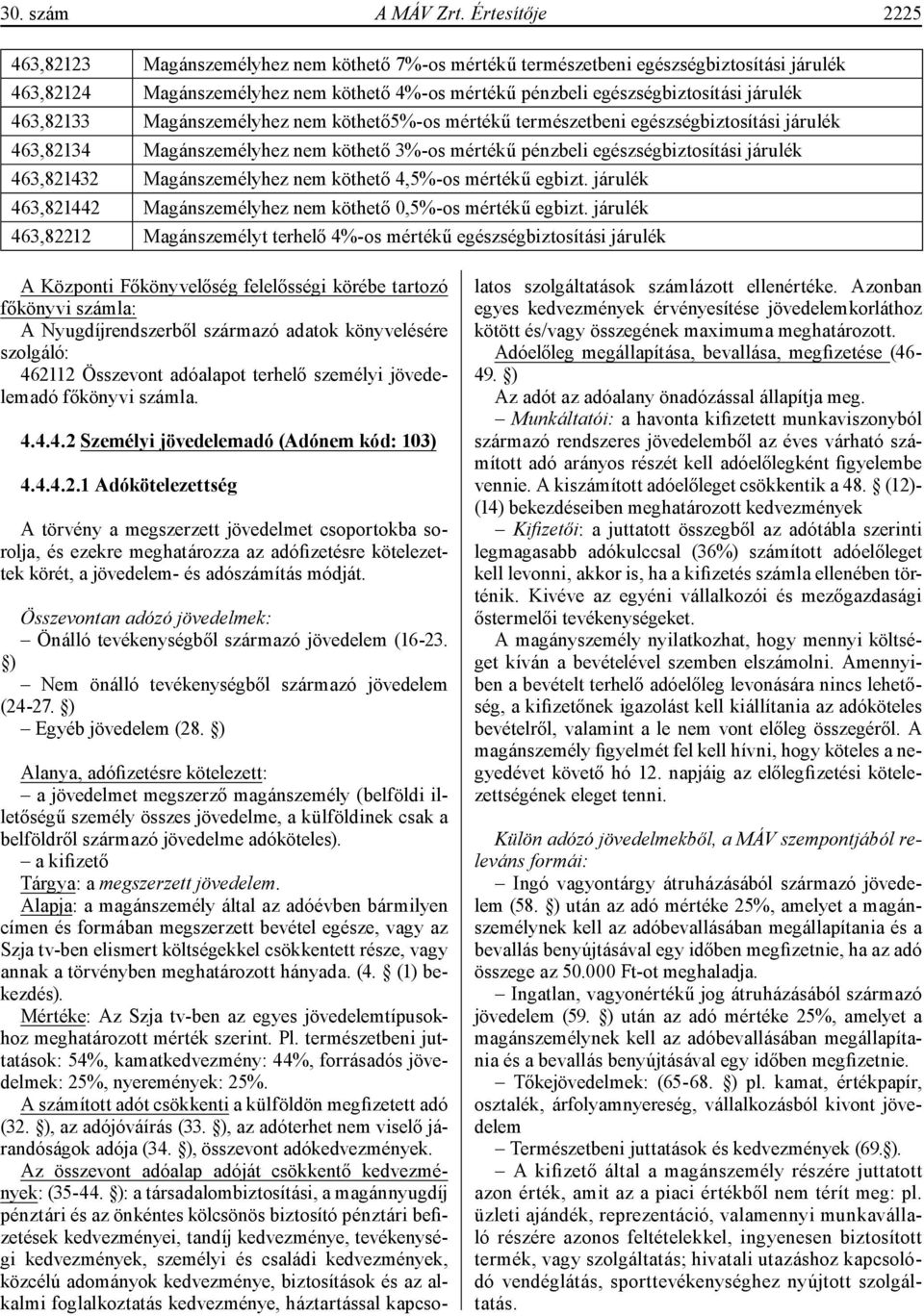 463,82133 Magánszemélyhez nem köthető5%-os mértékű természetbeni egészségbiztosítási járulék 463,82134 Magánszemélyhez nem köthető 3%-os mértékű pénzbeli egészségbiztosítási járulék 463,821432