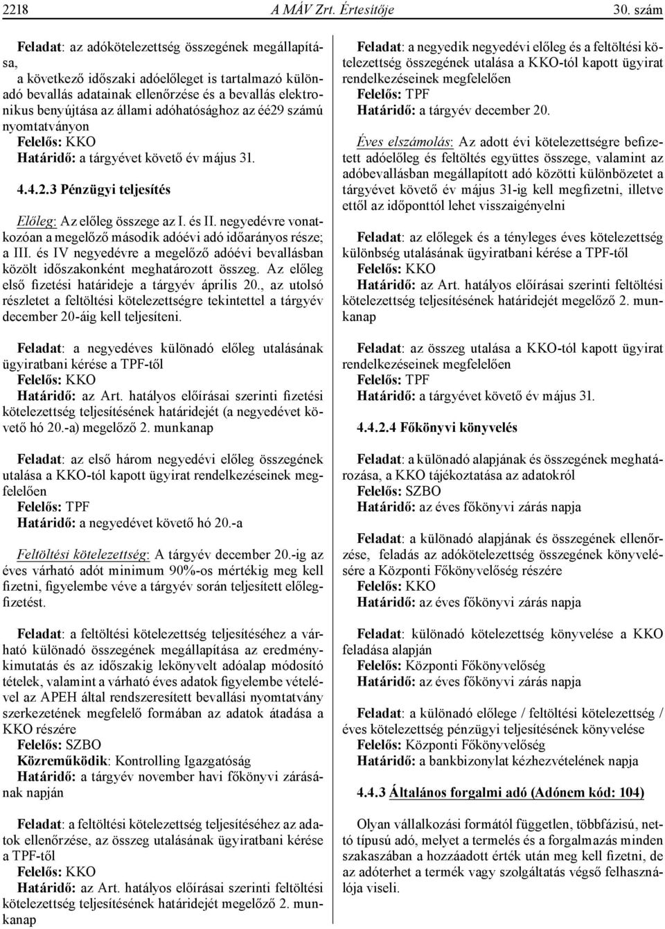 adóhatósághoz az éé29 számú nyomtatványon Határidő: a tárgyévet követő év május 31. 4.4.2.3 Pénzügyi teljesítés Előleg: Az előleg összege az I. és II.