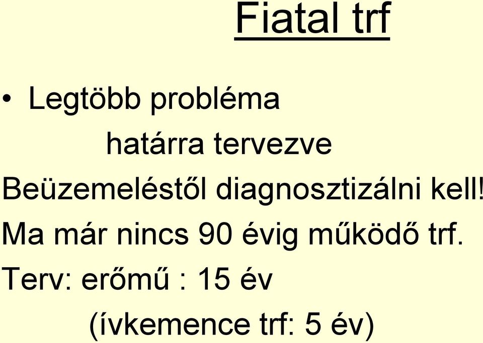 kell! Ma már nincs 90 évig működő trf.