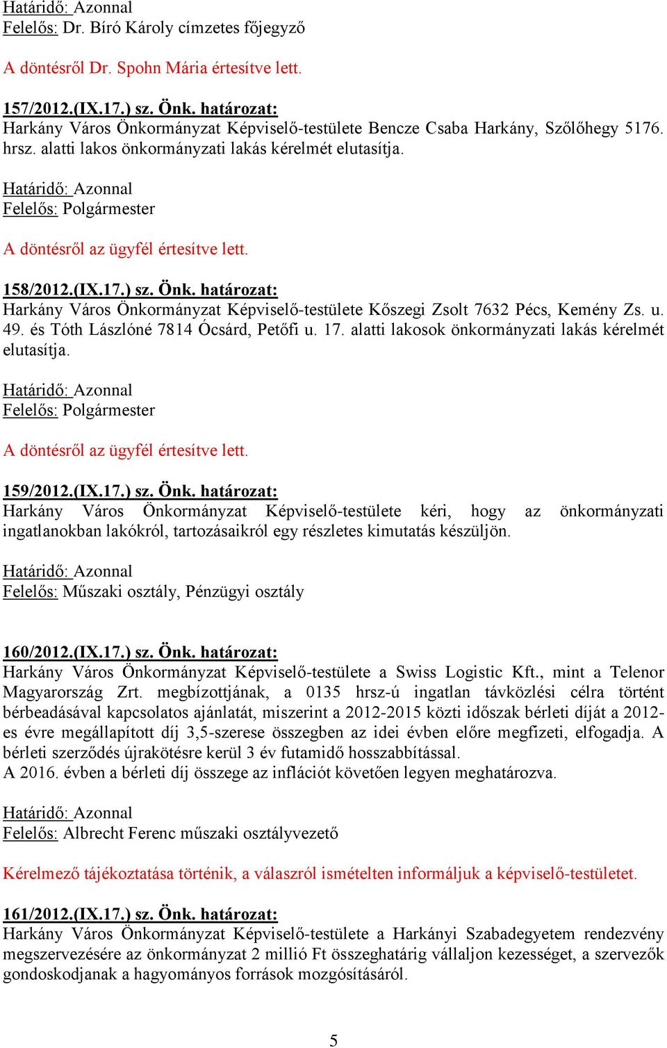 Felelős: Polgármester A döntésről az ügyfél értesítve lett. 158/2012.(IX.17.) sz. Önk. határozat: Harkány Város Önkormányzat Képviselő-testülete Kőszegi Zsolt 7632 Pécs, Kemény Zs. u. 49.