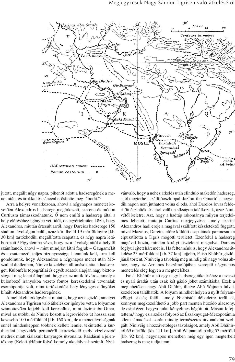 Õ nem említi a hadsereg által a hely eléréséhez igénybe vett idõt, de egyértelmûen közli, hogy Alexandros, miután értesült arról, hogy Dareios hadserege 150 stadion távolságon belül, azaz körülbelül