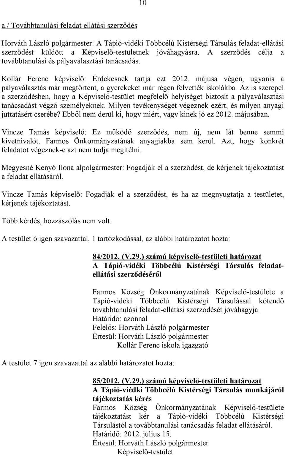 májusa végén, ugyanis a pályaválasztás már megtörtént, a gyerekeket már régen felvették iskolákba.