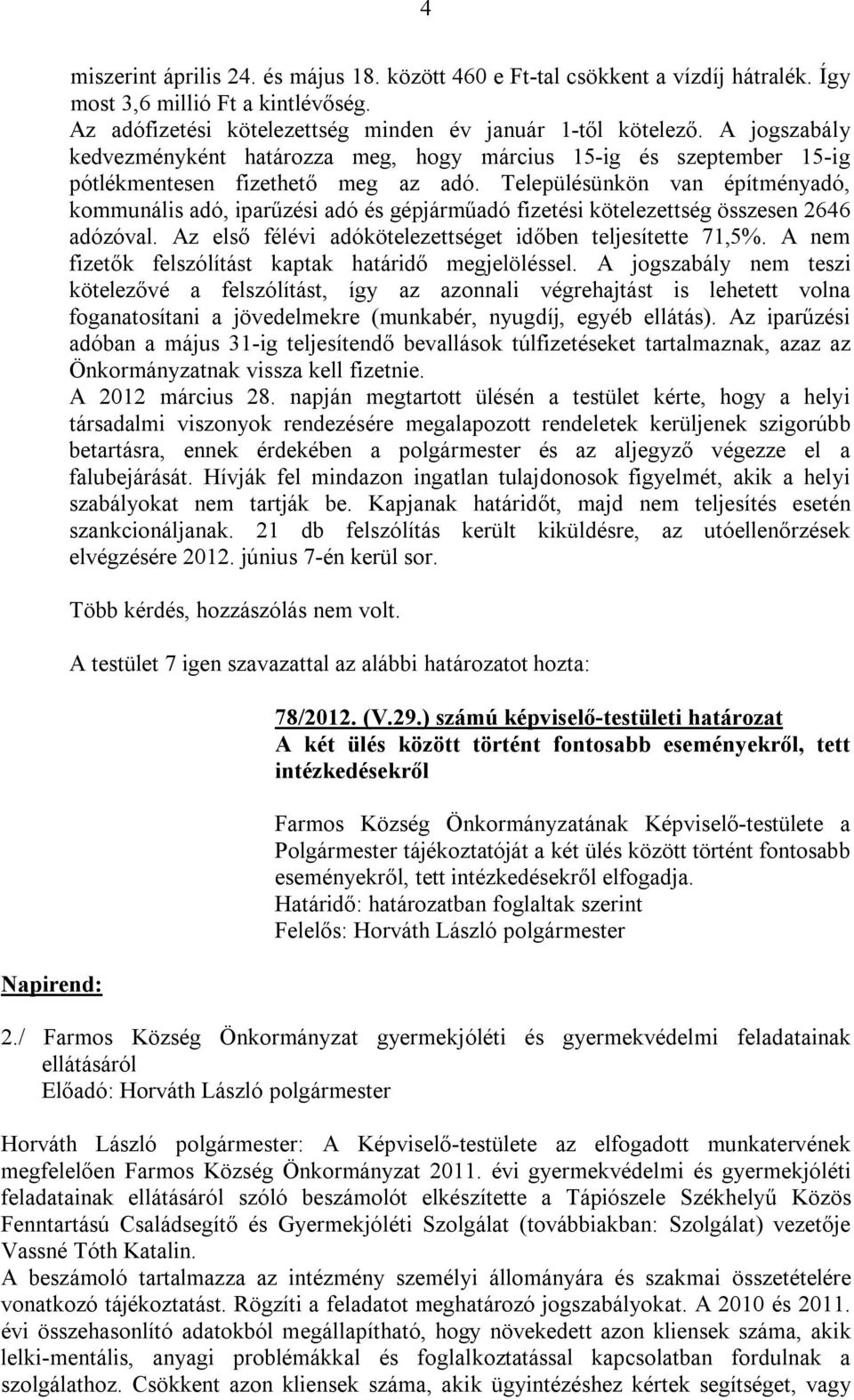 Településünkön van építményadó, kommunális adó, iparűzési adó és gépjárműadó fizetési kötelezettség összesen 2646 adózóval. Az első félévi adókötelezettséget időben teljesítette 71,5%.