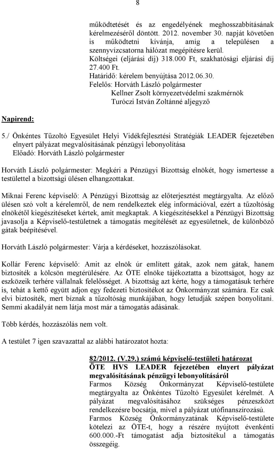 Határidő: kérelem benyújtása 2012.06.30. Felelős: Horváth László polgármester Kellner Zsolt környezetvédelmi szakmérnök Turóczi István Zoltánné aljegyző 5.