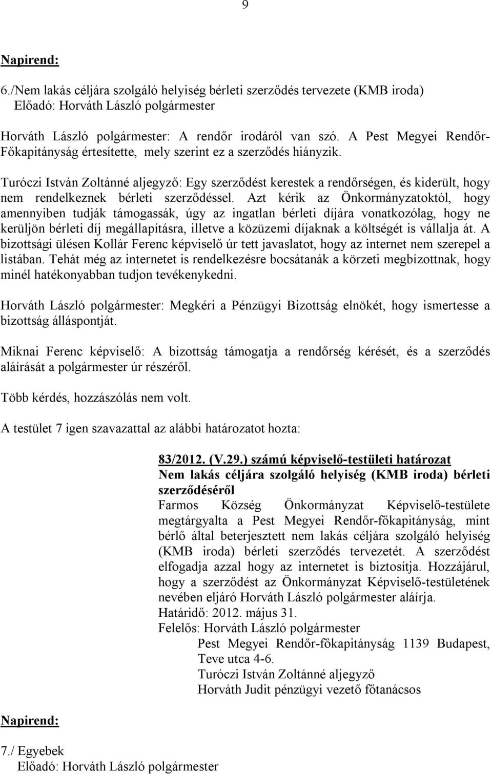 Turóczi István Zoltánné aljegyző: Egy szerződést kerestek a rendőrségen, és kiderült, hogy nem rendelkeznek bérleti szerződéssel.